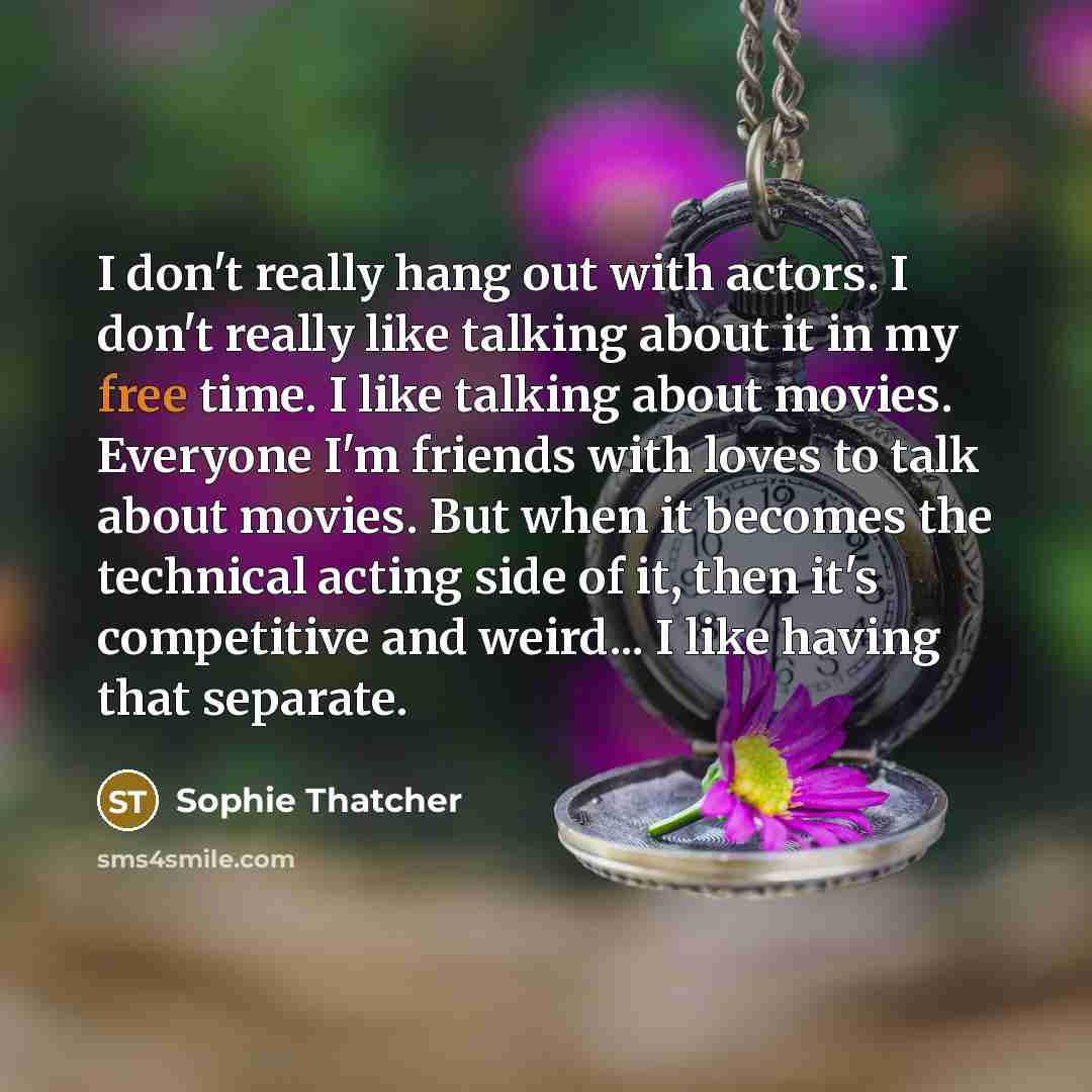 “I don't really hang out with actors. I don't really…” quote by Sophie Thatcher