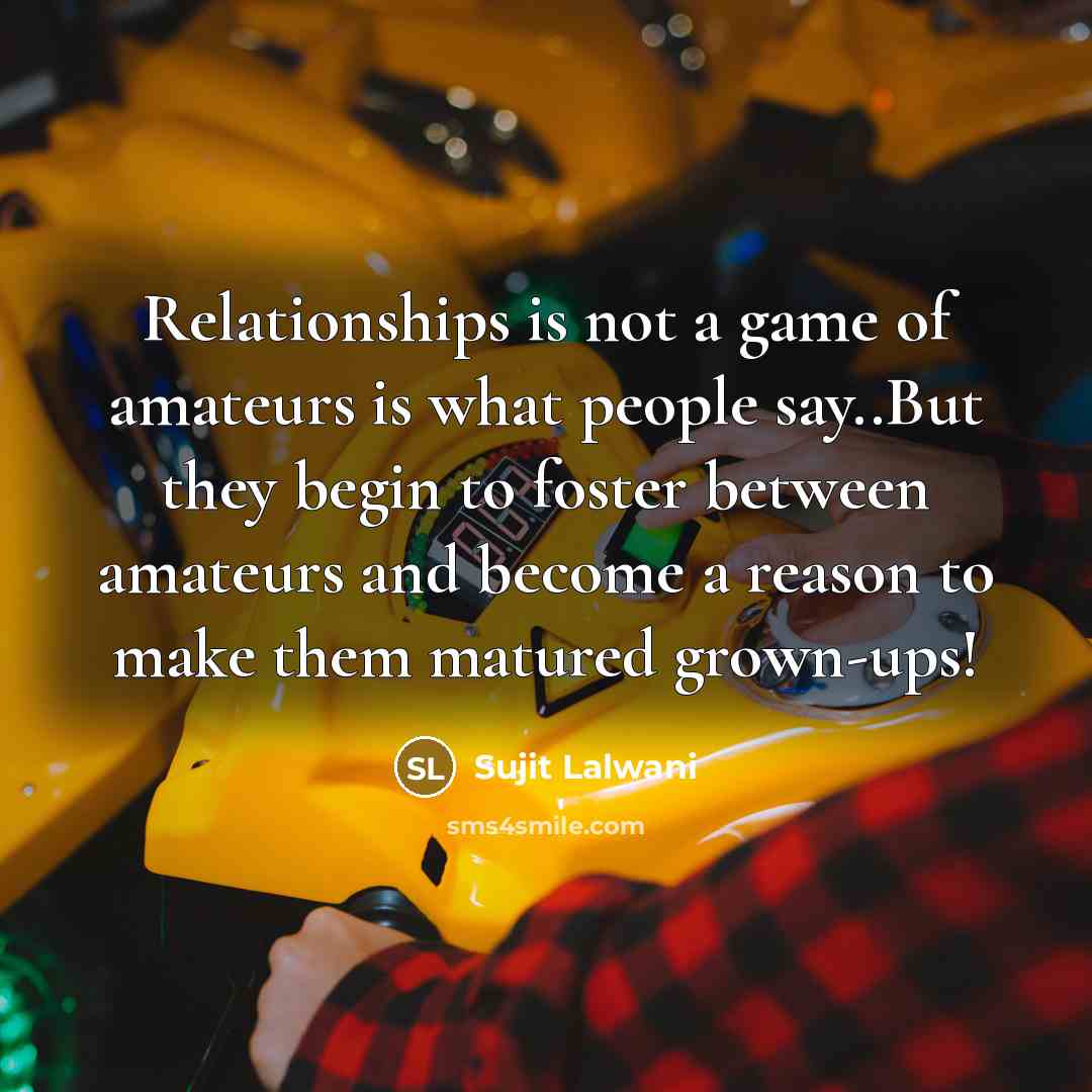 “Relationships is not a game of amateurs is what people…” quote by Sujit Lalwani