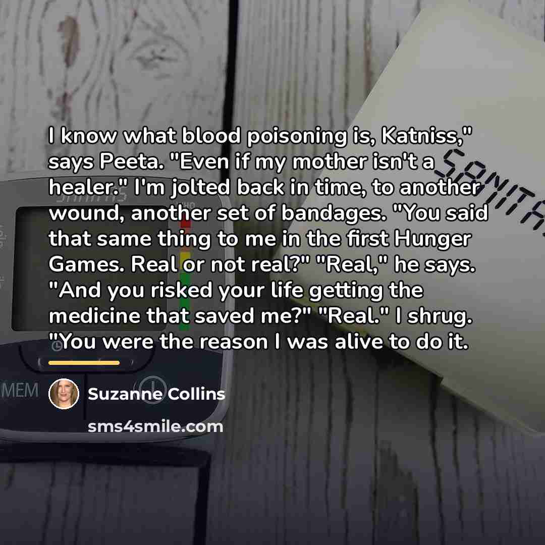 “I know what blood poisoning is, Katniss," says Peeta. "Even…” quote by Suzanne Collins