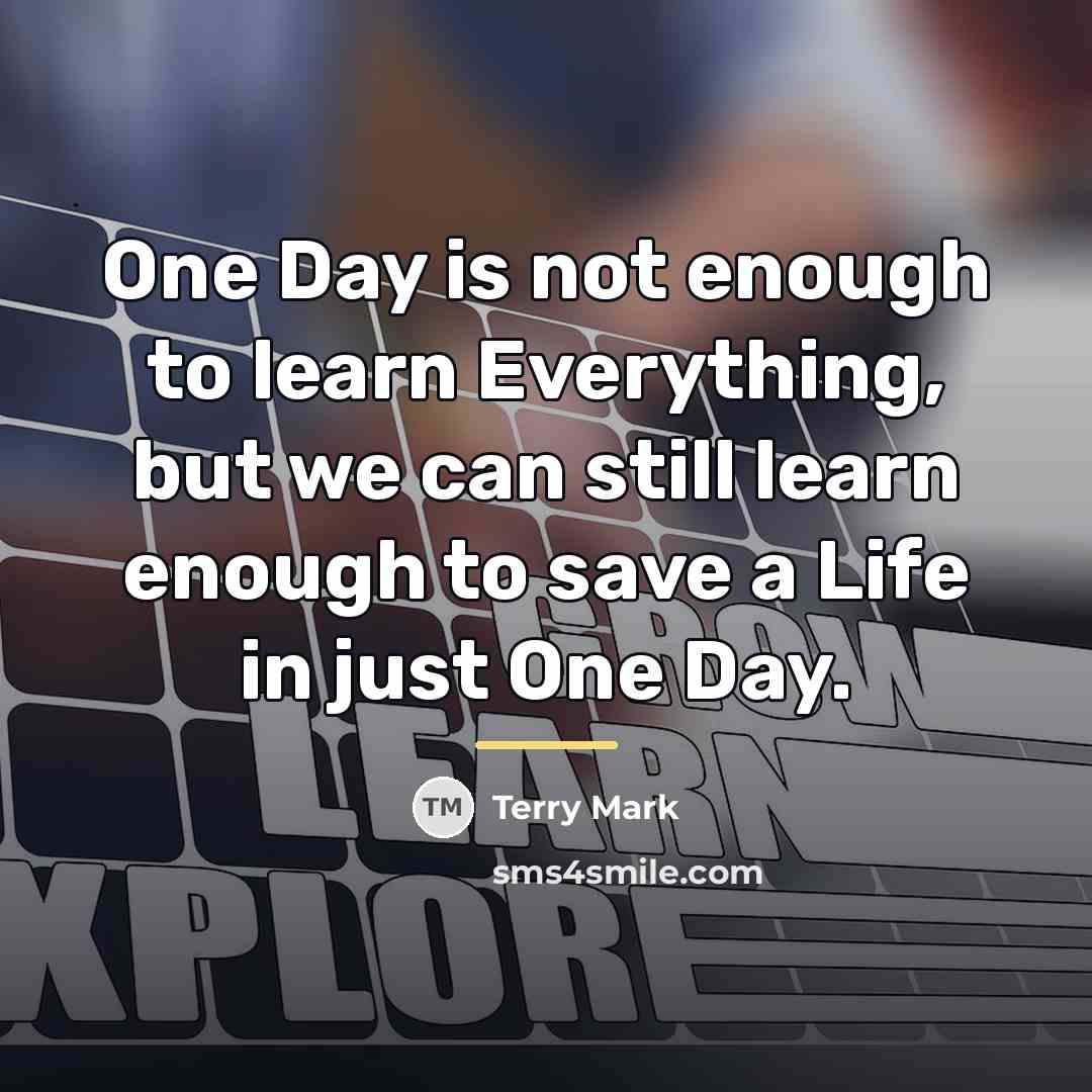 “One Day is not enough to learn Everything, but we…” quote by Terry Mark