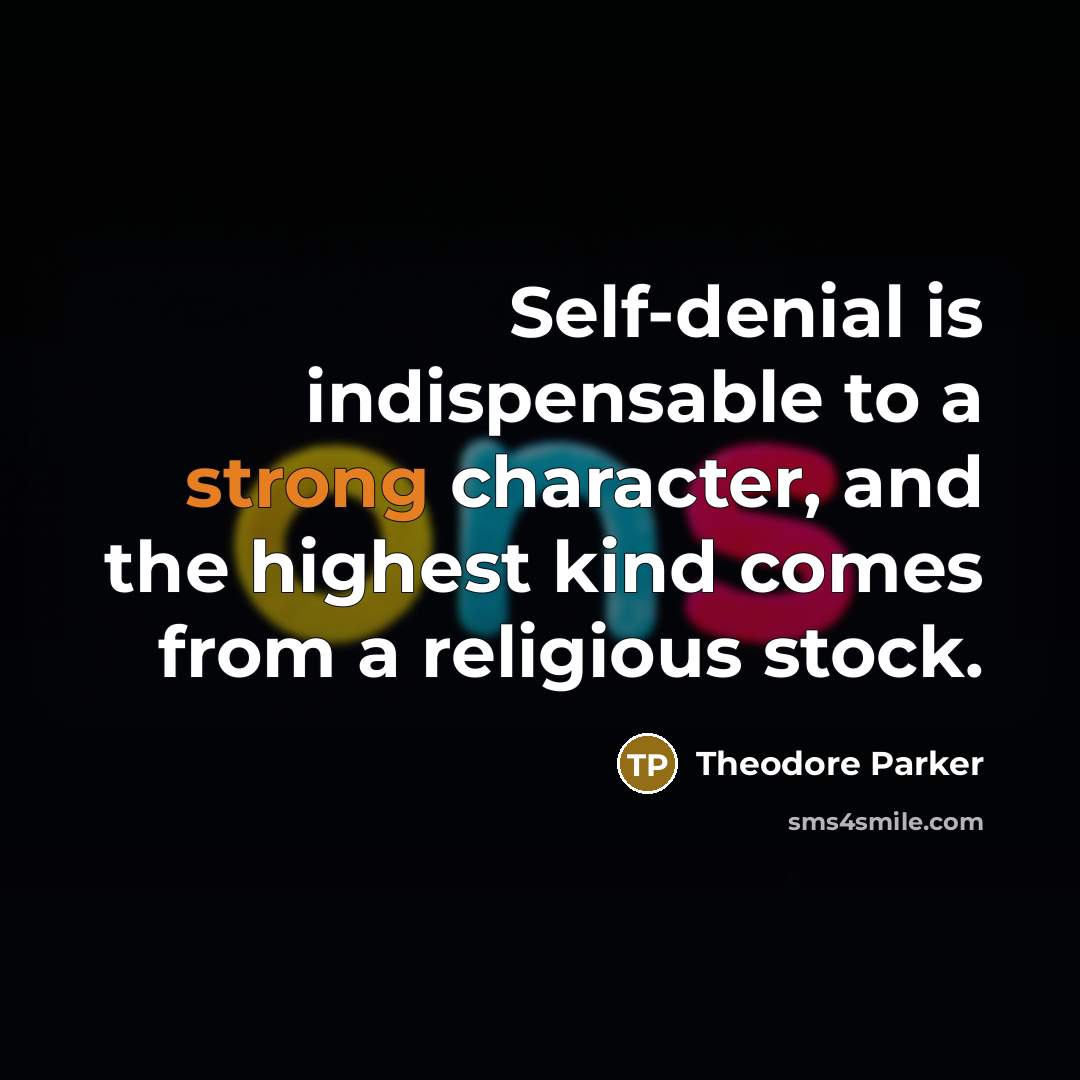 “Self-denial is indispensable to a strong character, and the highest…” quote by Theodore Parker