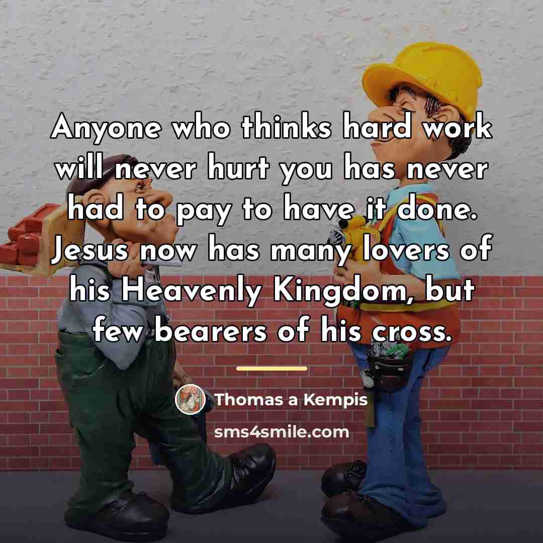 “Anyone who thinks hard work will never hurt you has…” quote by Thomas a Kempis