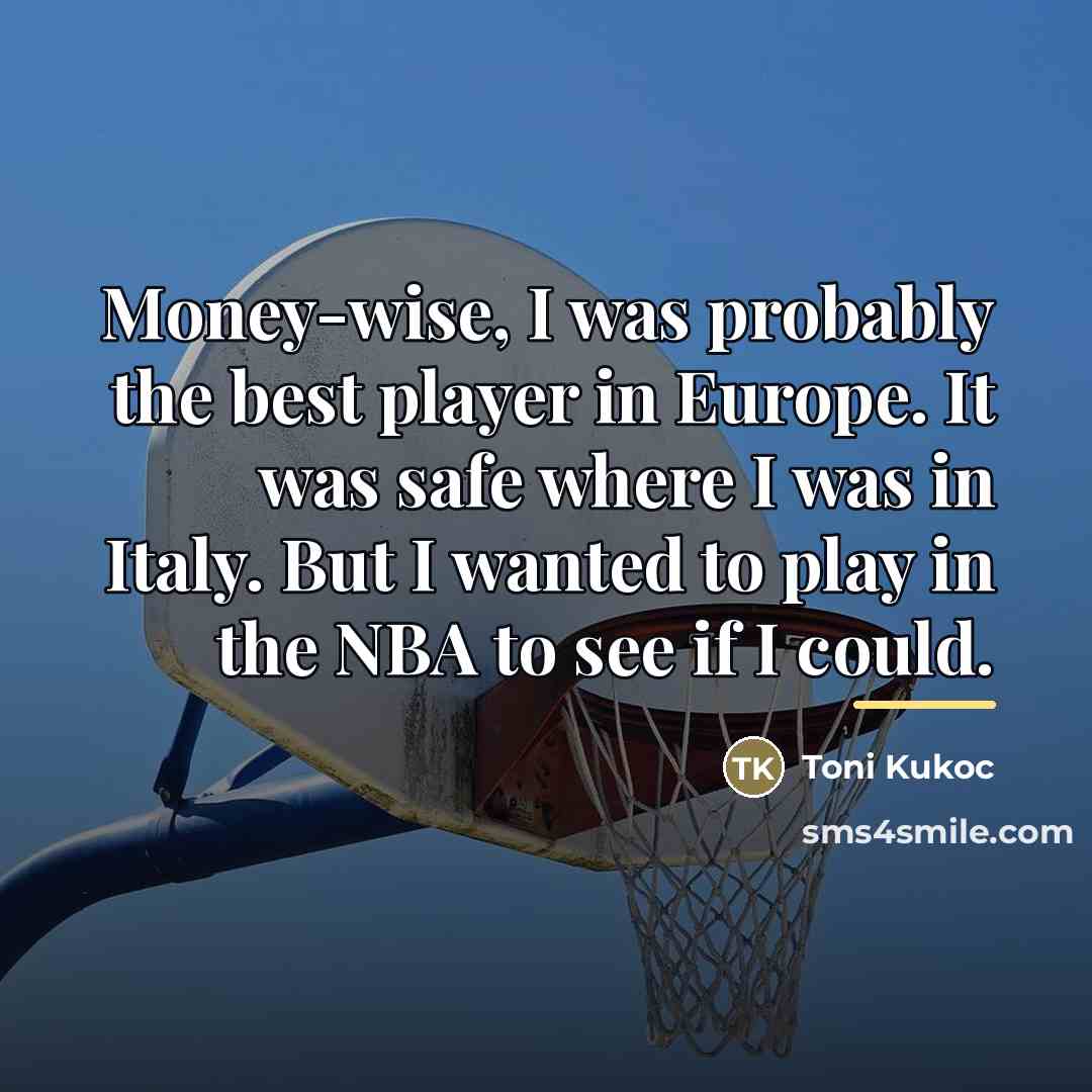“Money-wise, I was probably the best player in Europe. It…” quote by Toni Kukoc