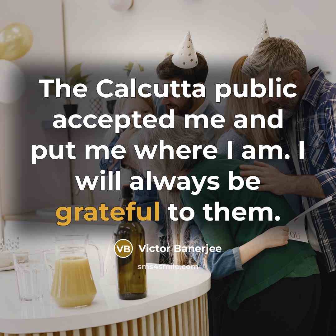 “The Calcutta public accepted me and put me where I…” quote by Victor Banerjee