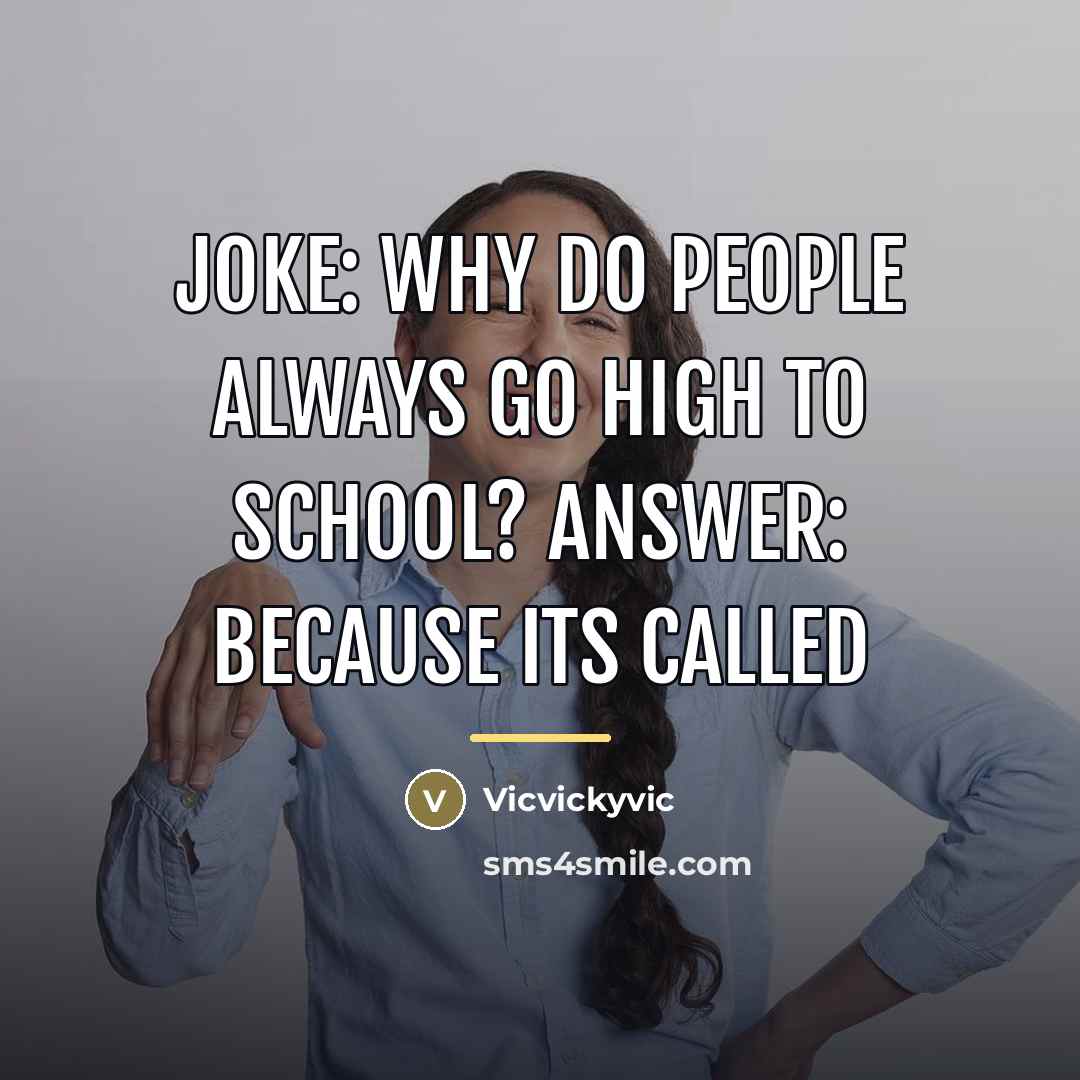 “Joke: why do people always go high to school? Answer:…” quote by Vicvickyvic