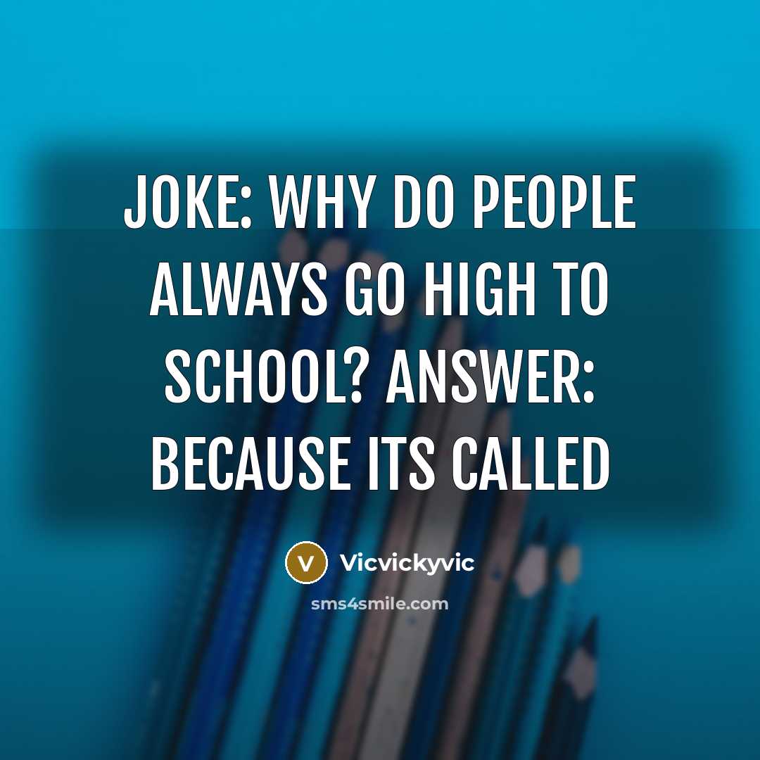“Joke: why do people always go high to school? Answer: because its called” quote by Vicvickyvic