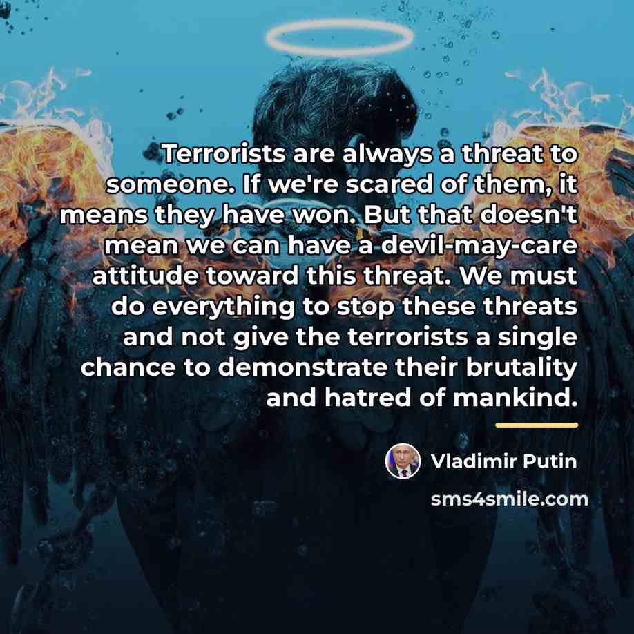 “Terrorists are always a threat to someone. If we're scared…” quote by Vladimir Putin