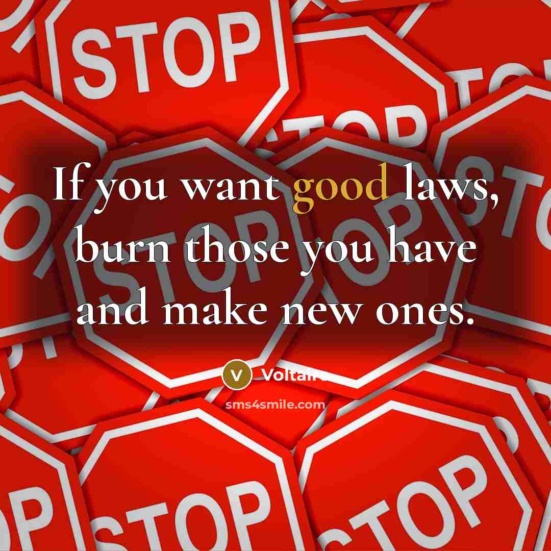 “If you want good laws, burn those you have and…” quote by Voltaire