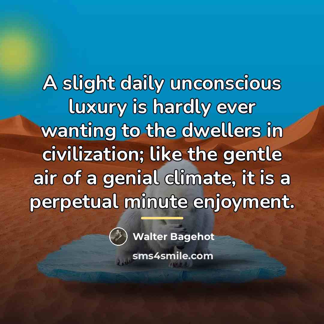 “A slight daily unconscious luxury is hardly ever wanting to…” quote by Walter Bagehot