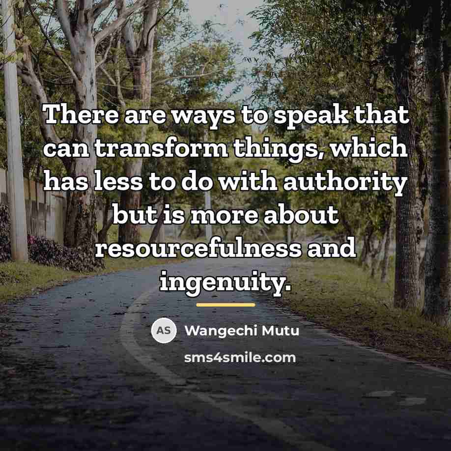 “There are ways to speak that can transform things, which…” quote by Wangechi Mutu