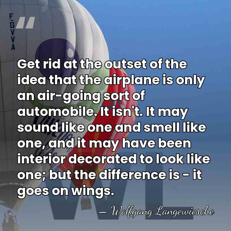 Get rid at the outset of the idea that the airplane is&hellip; - Wolfgang Langewiesche