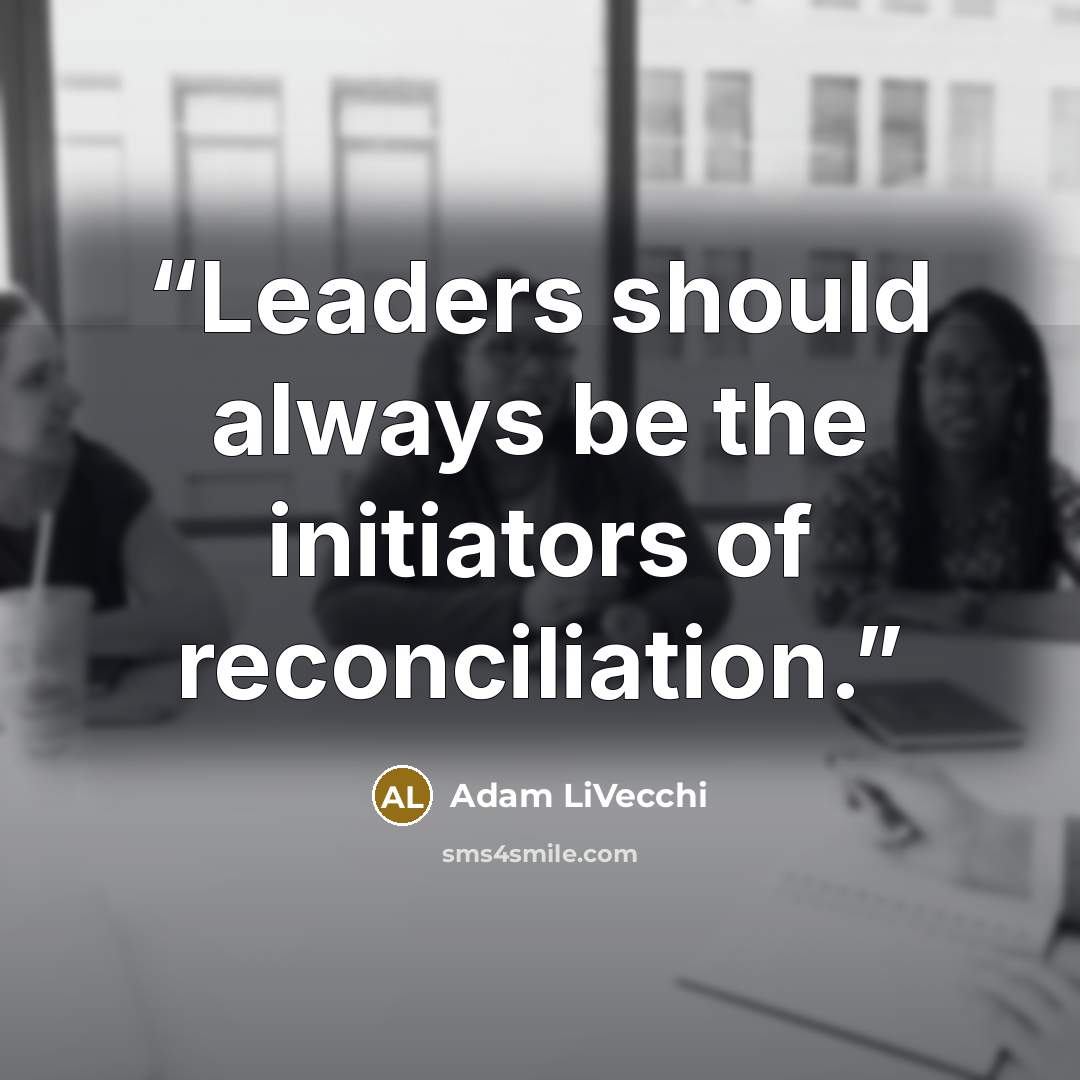 “Leaders should always be the initiators of reconciliation.” quote by Adam LiVecchi