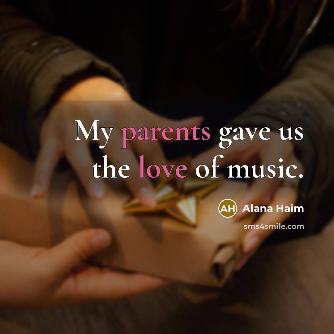 “My parents gave us the love of music.…” quote by Alana Haim