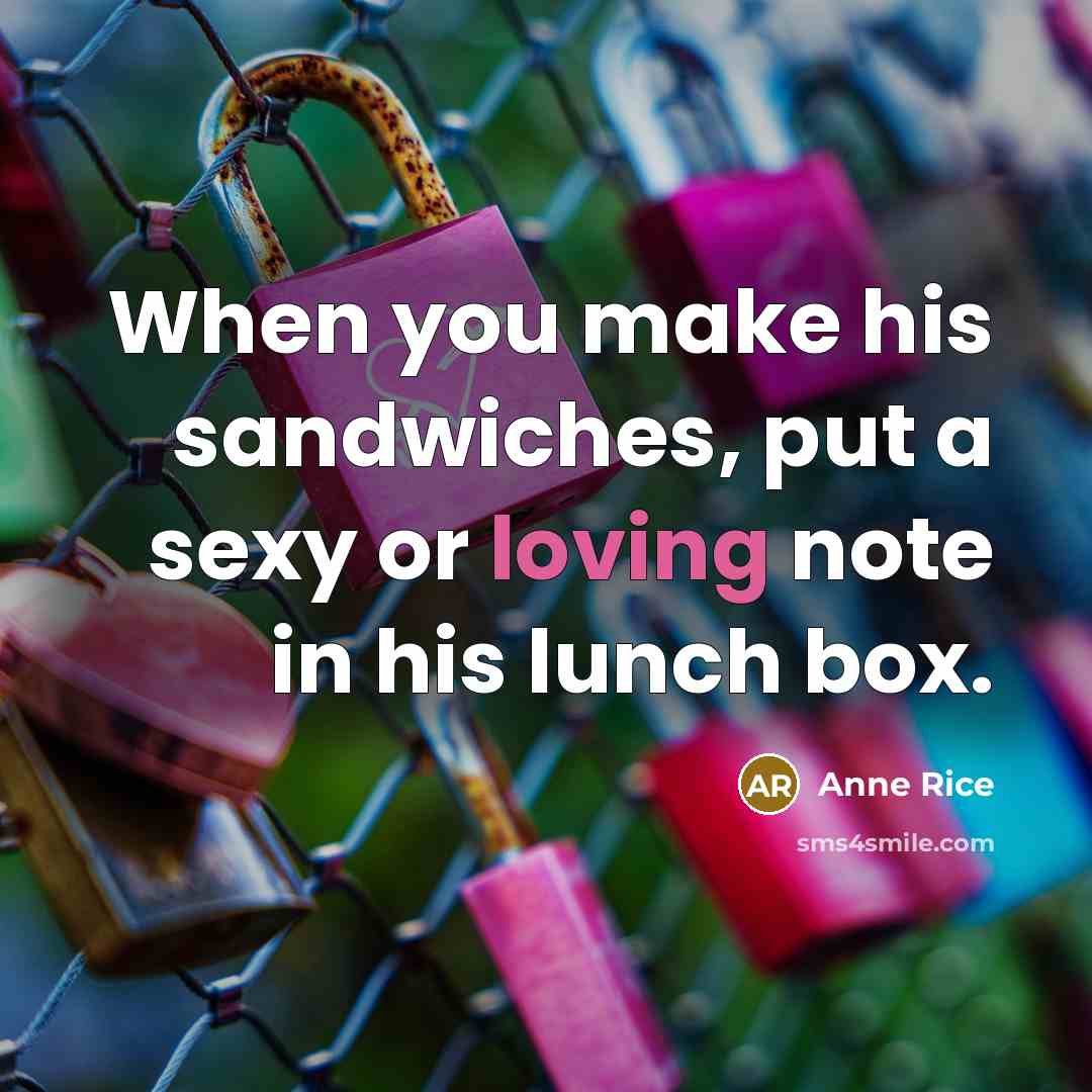 “When you make his sandwiches, put a sexy or loving…” quote by Anne Rice