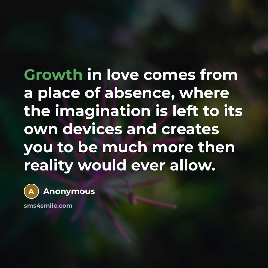 “Growth in love comes from a place of absence, where…” quote by Anonymous