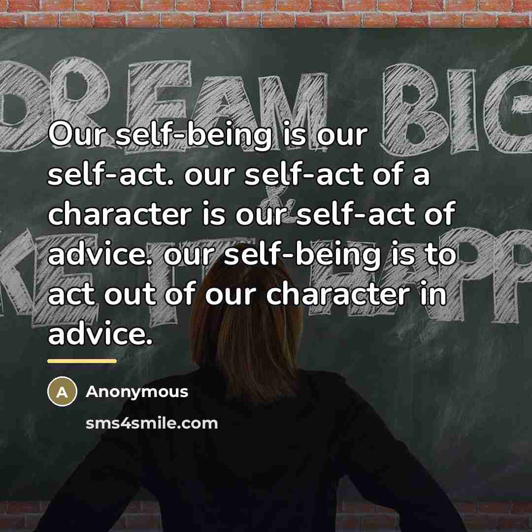 “Our self-being is our self-act. our self-act of a character…” quote by Anonymous
