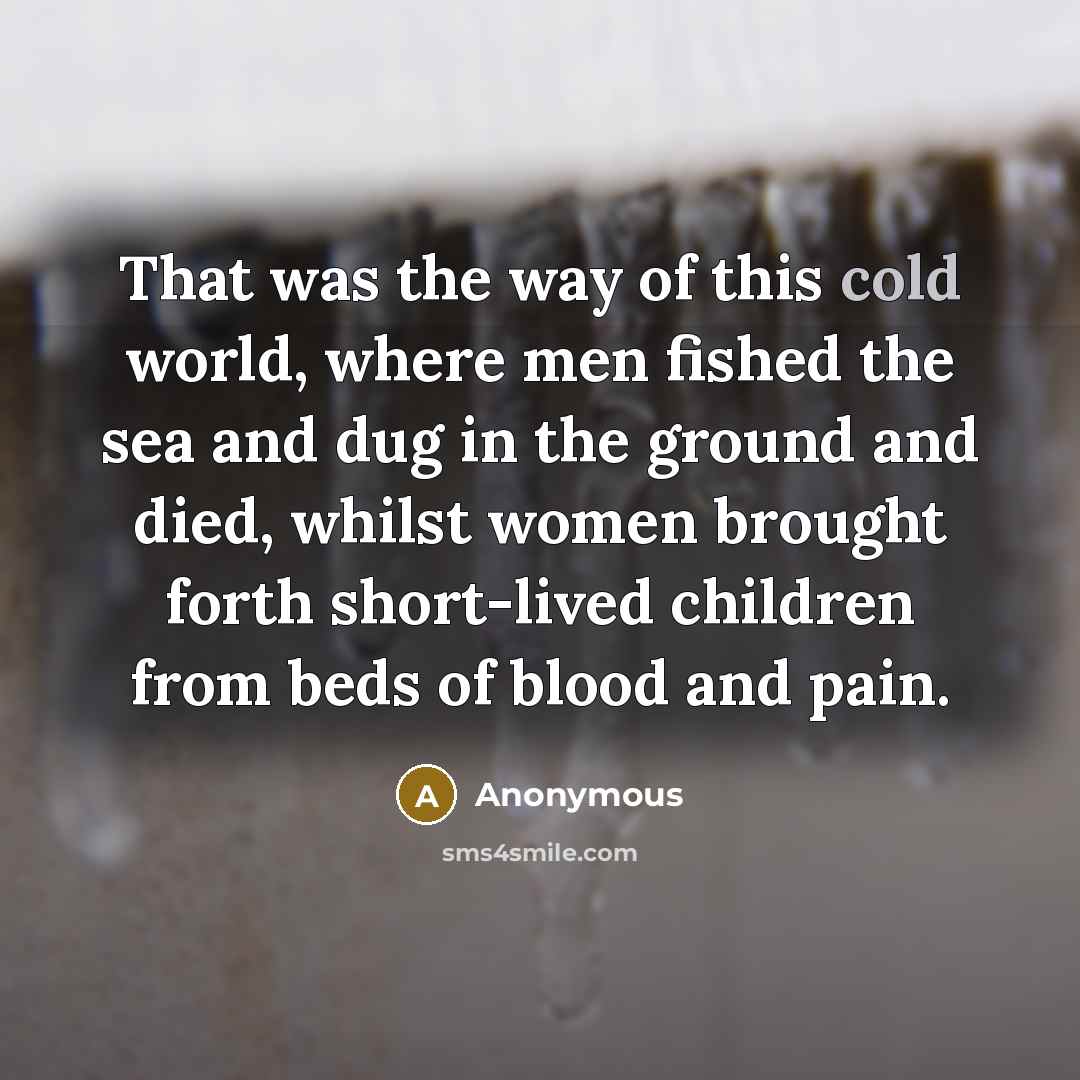 “That was the way of this cold world, where men…” quote by Anonymous