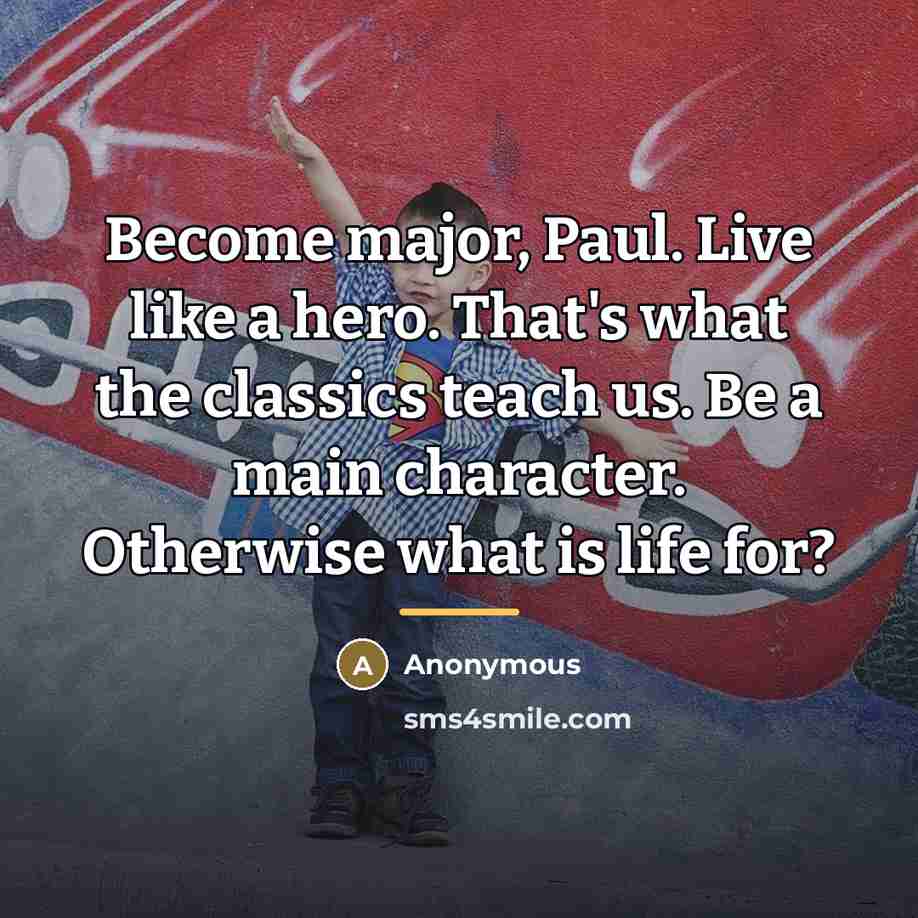 “Become major, Paul. Live like a hero. That's what the…” quote by Anonymous