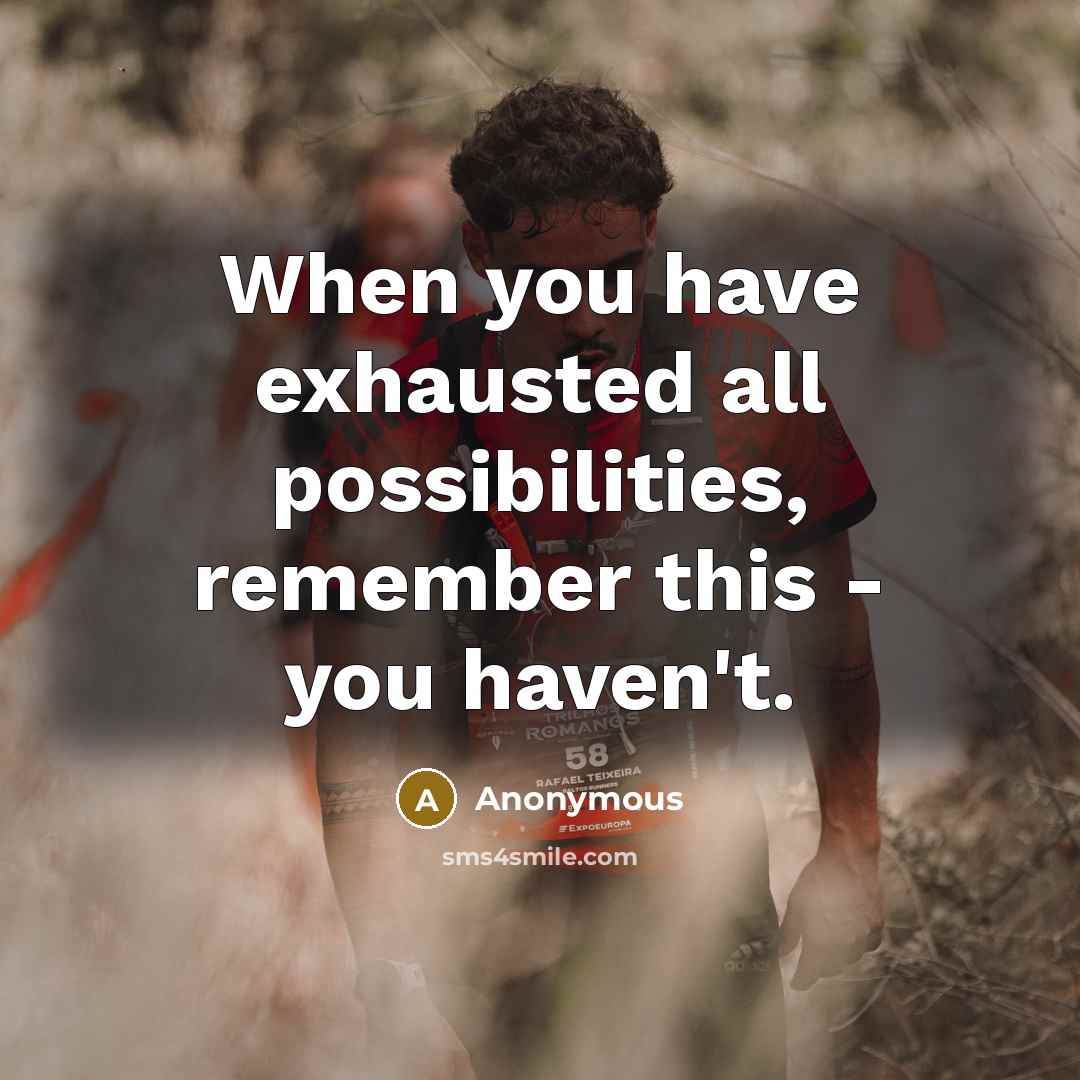 “When you have exhausted all possibilities, remember this - you…” quote by Anonymous