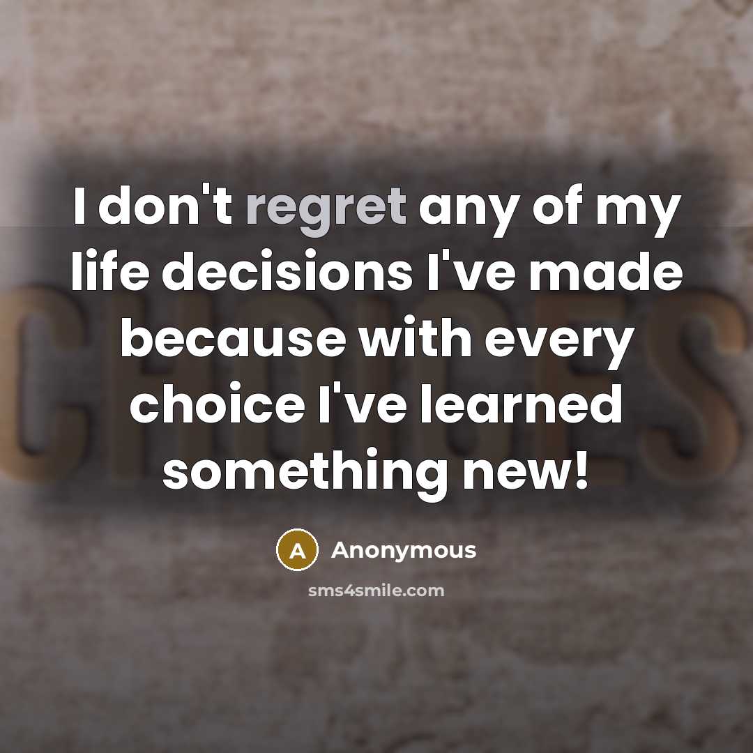 “I don't regret any of my life decisions I've made…” quote by Anonymous