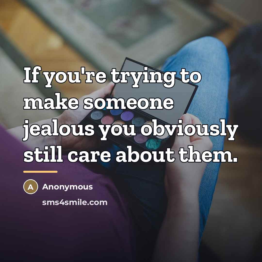 “If you're trying to make someone jealous you obviously still…” quote by Anonymous