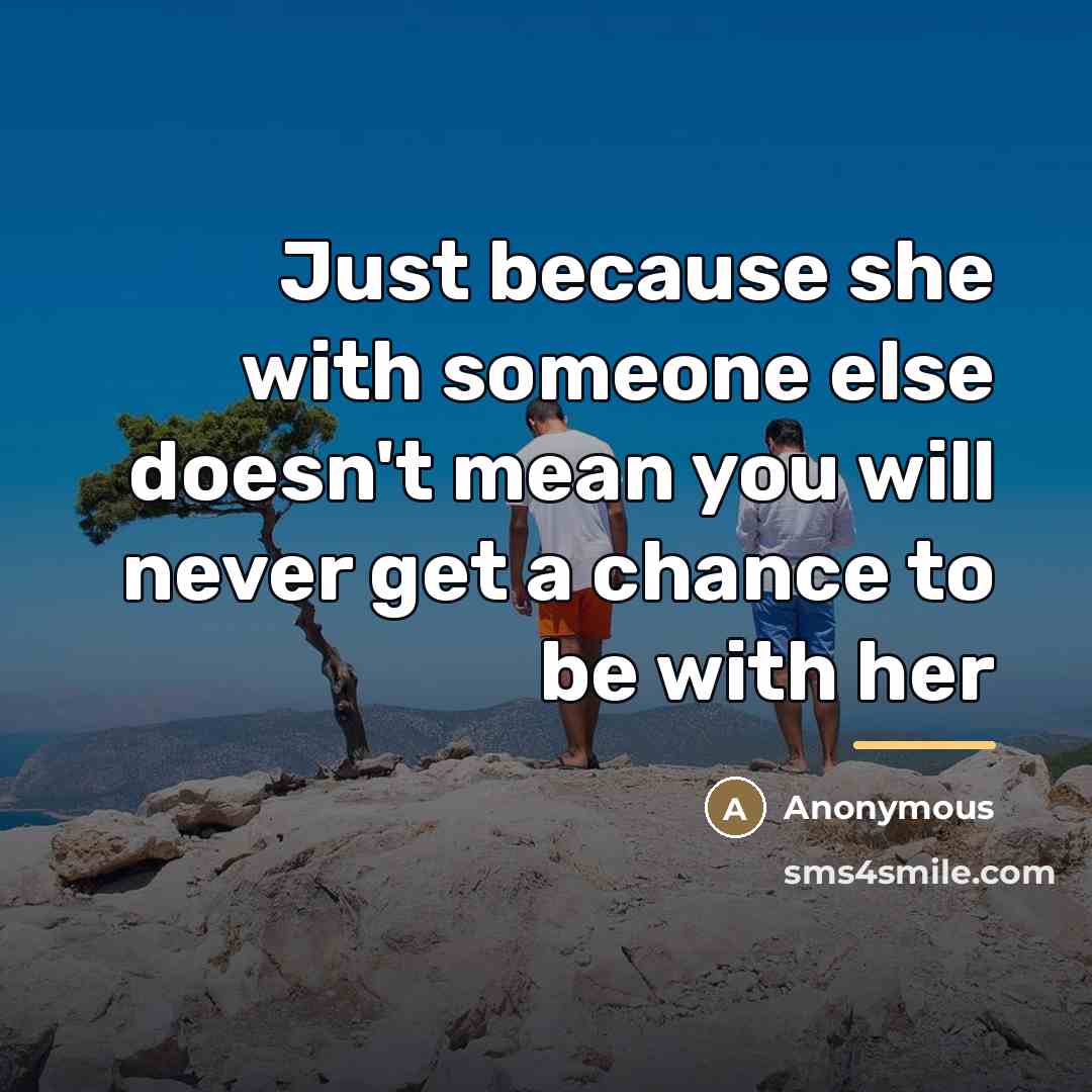 “Just because she with someone else doesn't mean you will…” quote by Anonymous