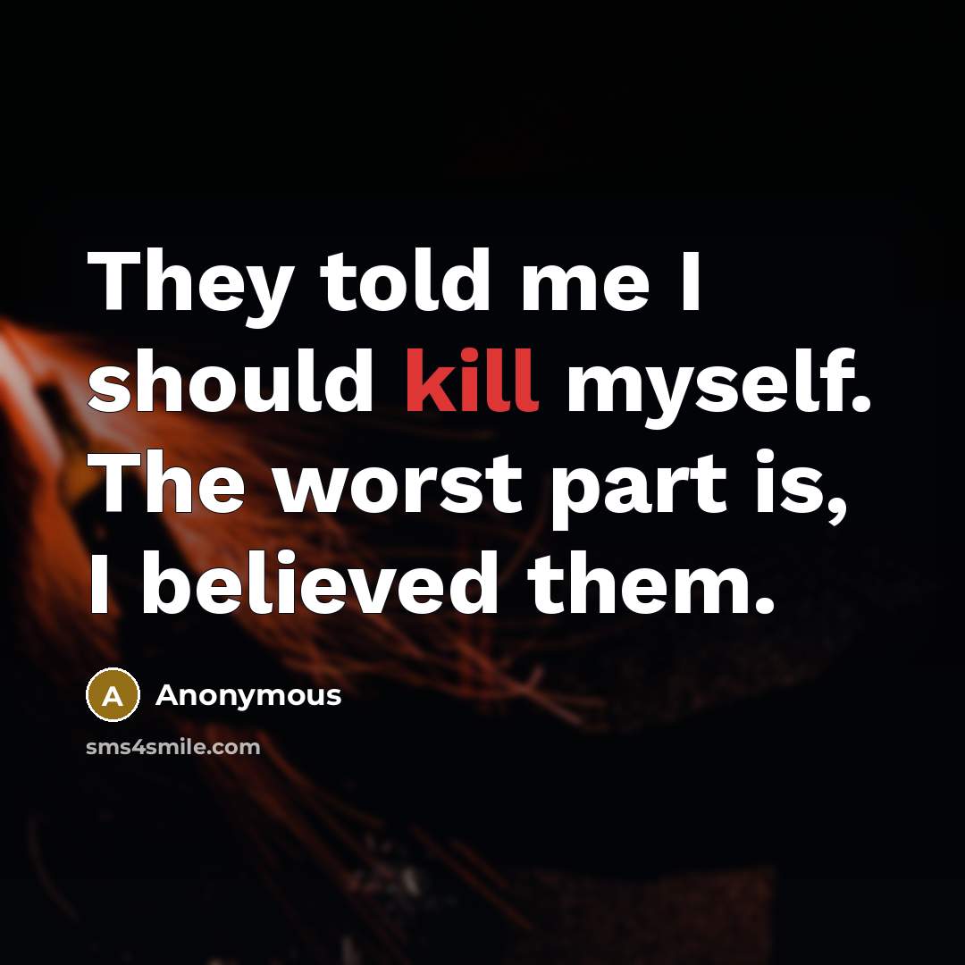 “They told me I should kill myself. The worst part…” quote by Anonymous