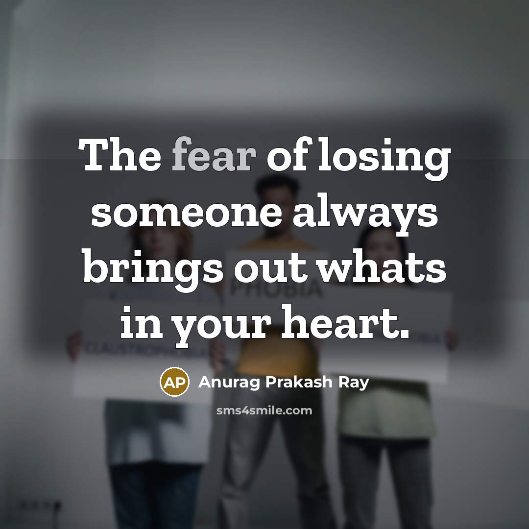 “The fear of losing someone always brings out whats in…” quote by Anurag Prakash Ray