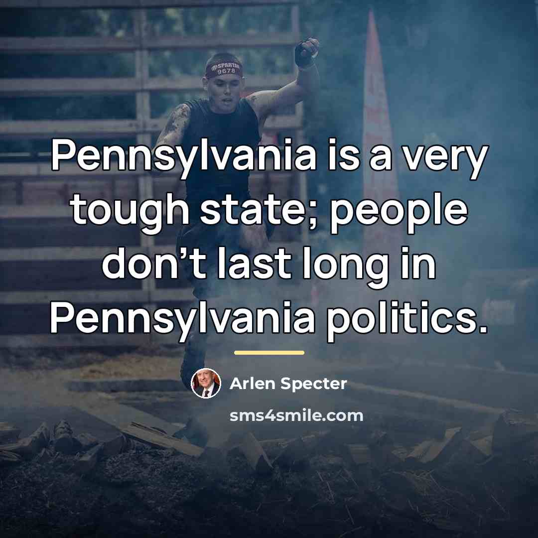 “Pennsylvania is a very tough state; people don't last long…” quote by Arlen Specter