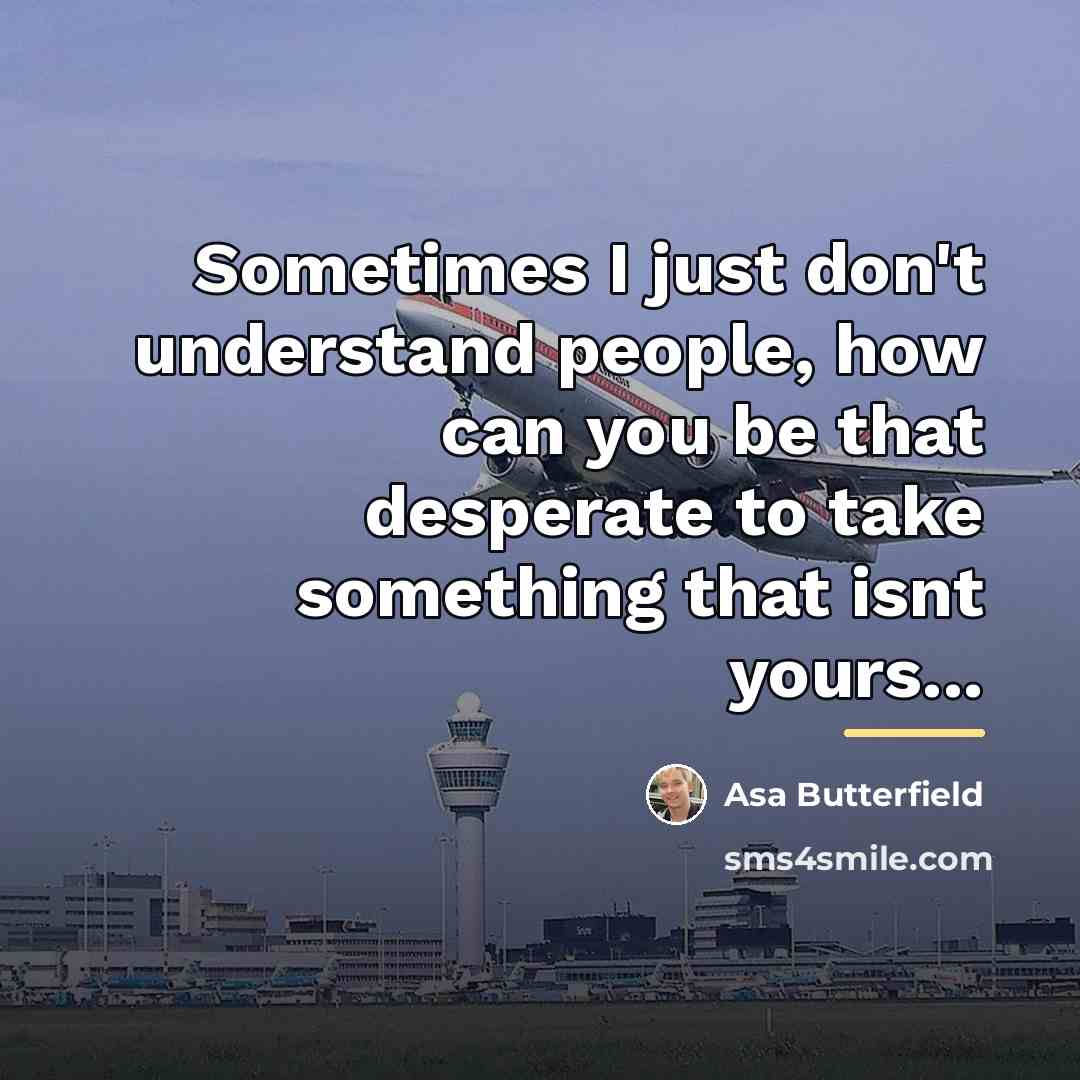 “Sometimes I just don't understand people, how can you be…” quote by Asa Butterfield