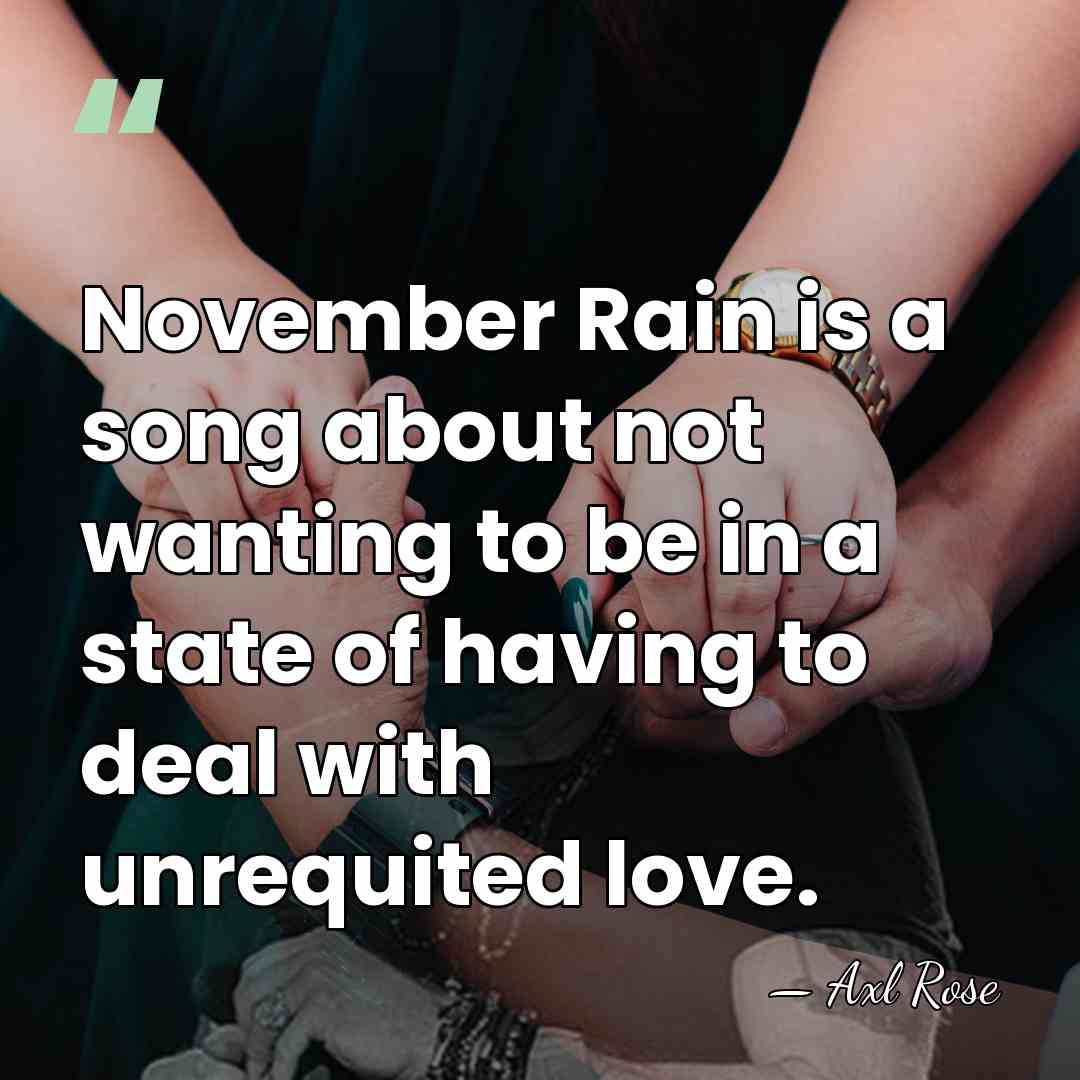 November Rain is a song about not wanting to be in a&hellip; - Axl Rose