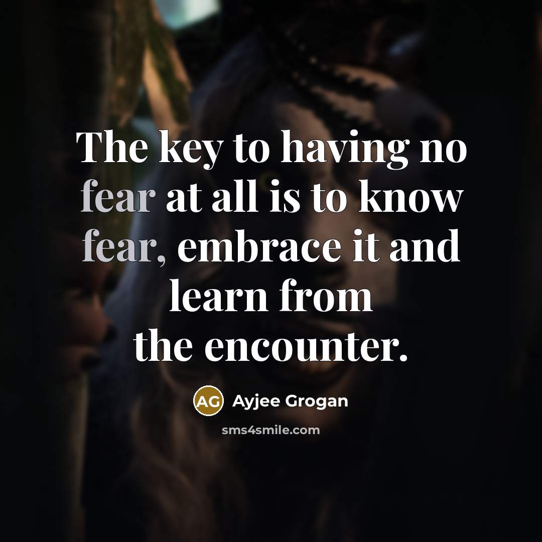 “The key to having no fear at all is to…” quote by Ayjee Grogan