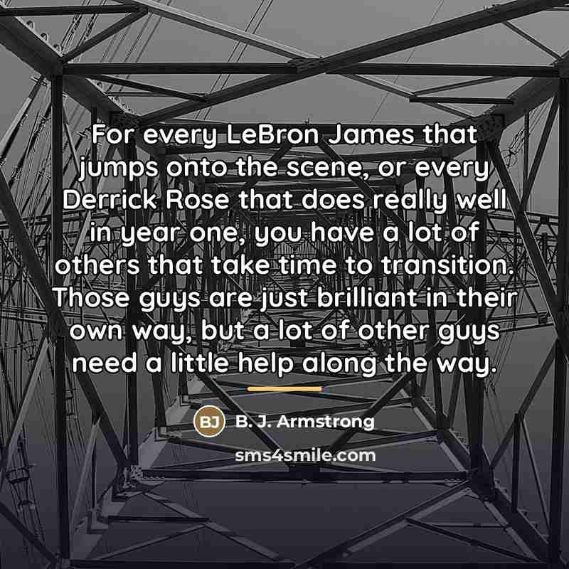 “For every LeBron James that jumps onto the scene, or…” quote by B. J. Armstrong