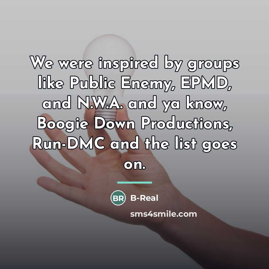 “We were inspired by groups like Public Enemy, EPMD, and…” quote by B-Real