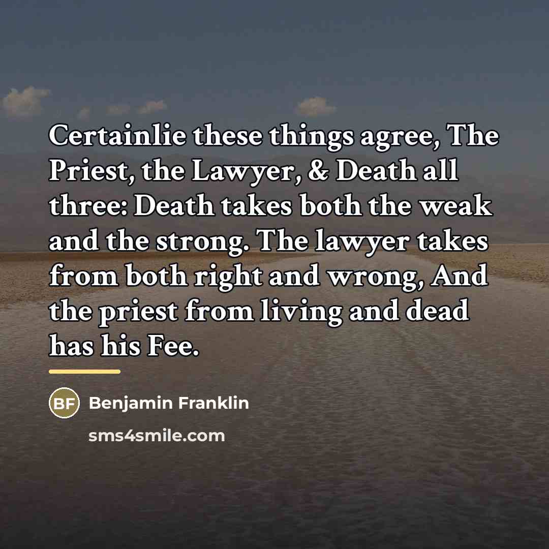“Certainlie these things agree, The Priest, the Lawyer, & Death…” quote by Benjamin Franklin