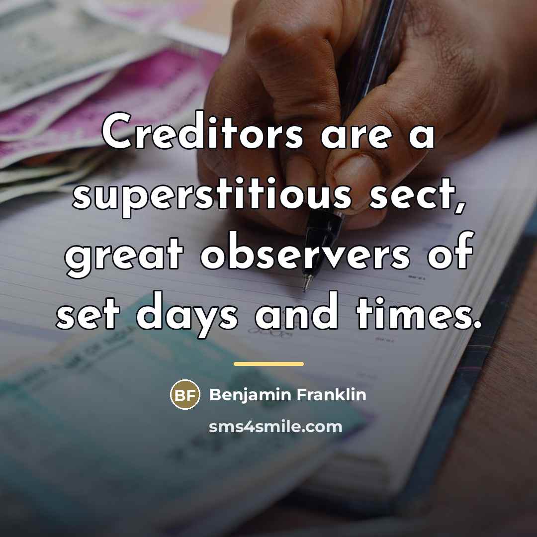 “Creditors are a superstitious sect, great observers of set days…” quote by Benjamin Franklin