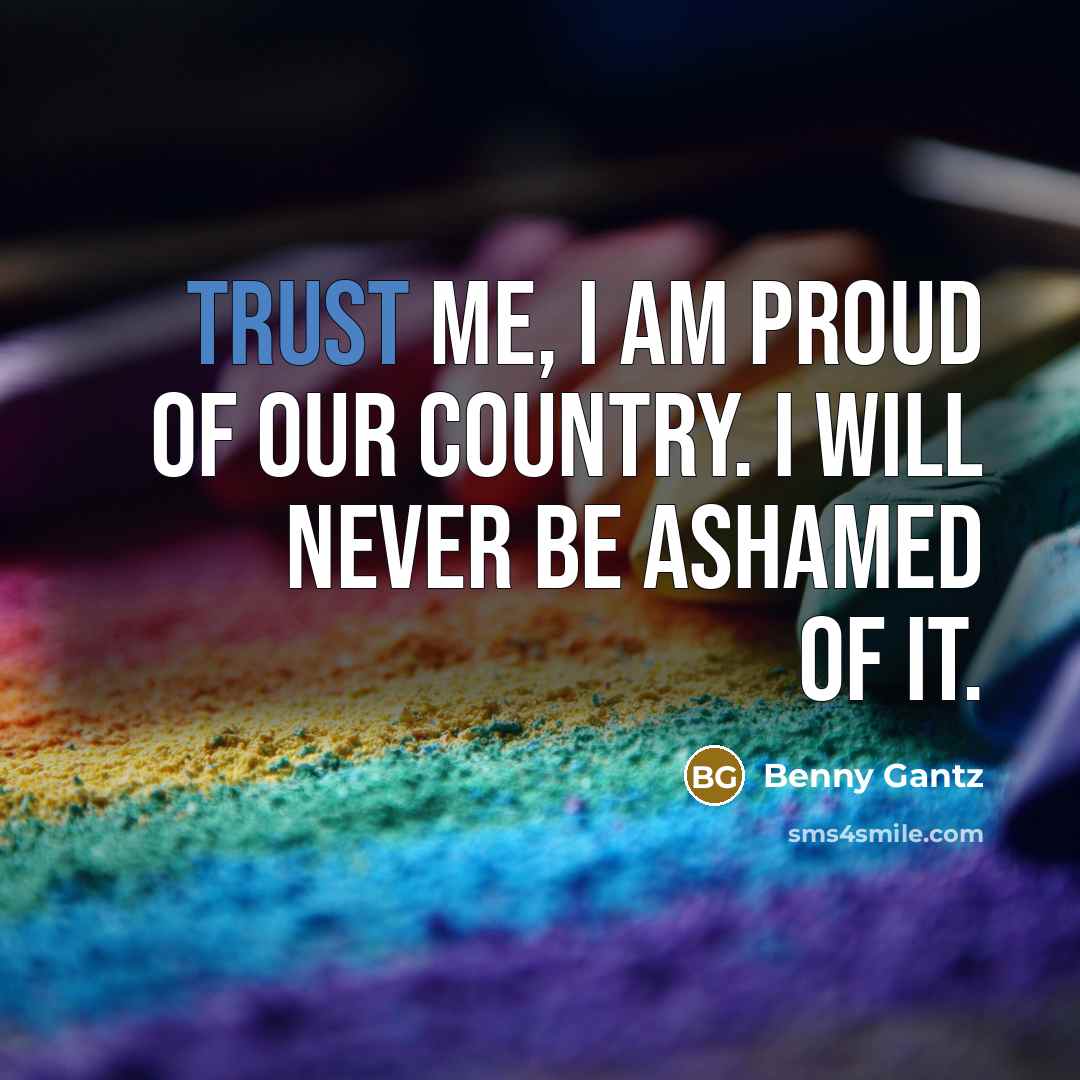 “Trust me, I am proud of our country. I will…” quote by Benny Gantz