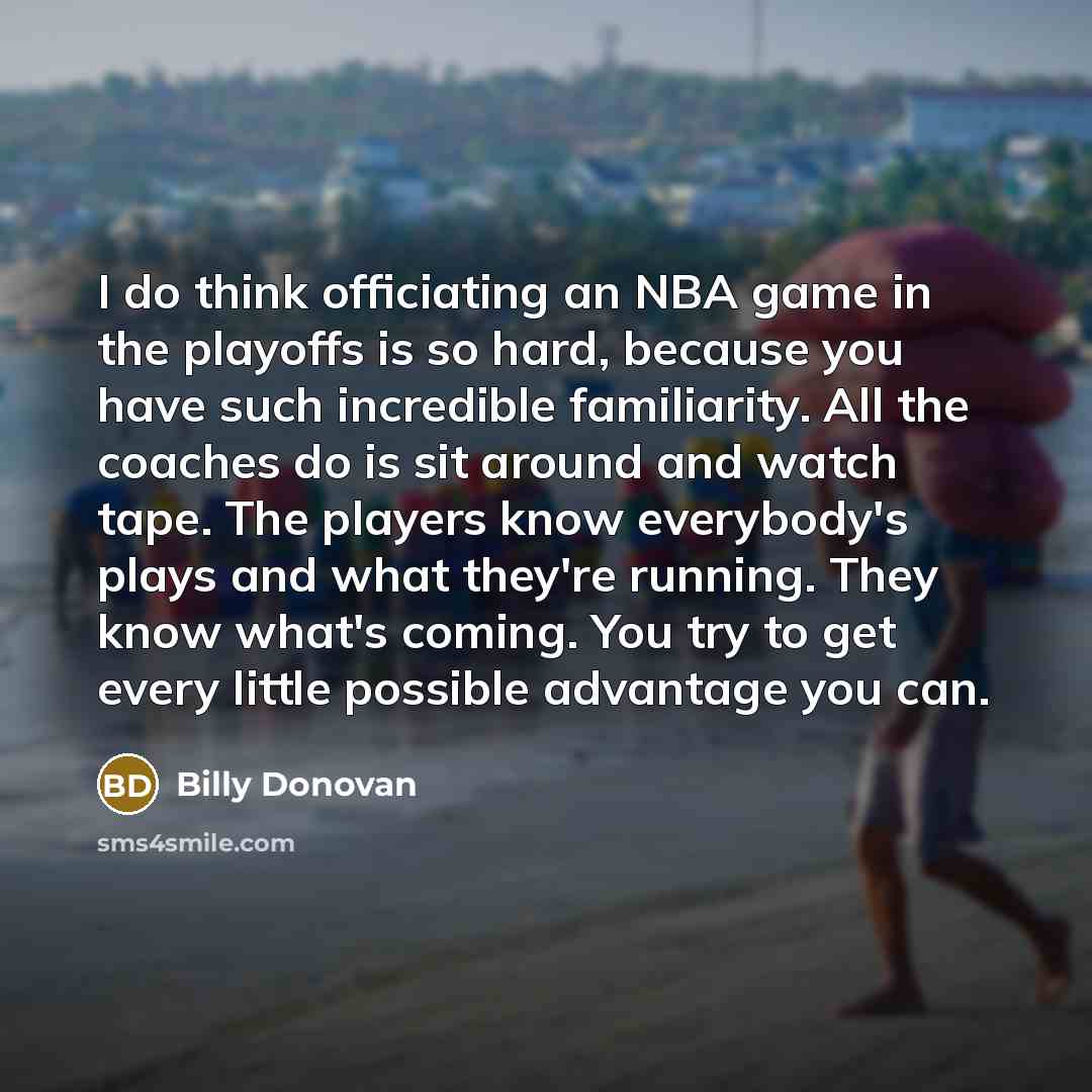 “I do think officiating an NBA game in the playoffs…” quote by Billy Donovan