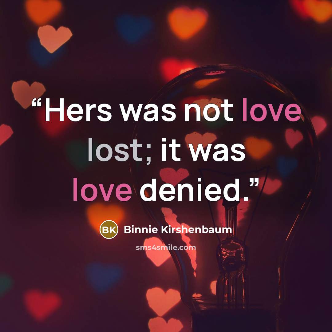 “Hers was not love lost; it was love denied.” quote by Binnie Kirshenbaum