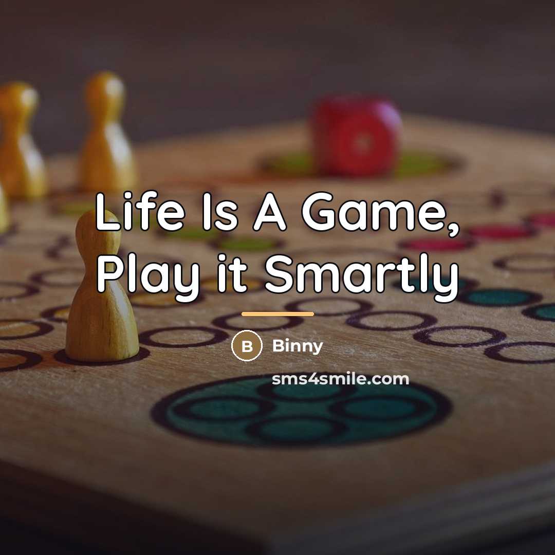 “Life Is A Game, Play it Smartly…” quote by Binny