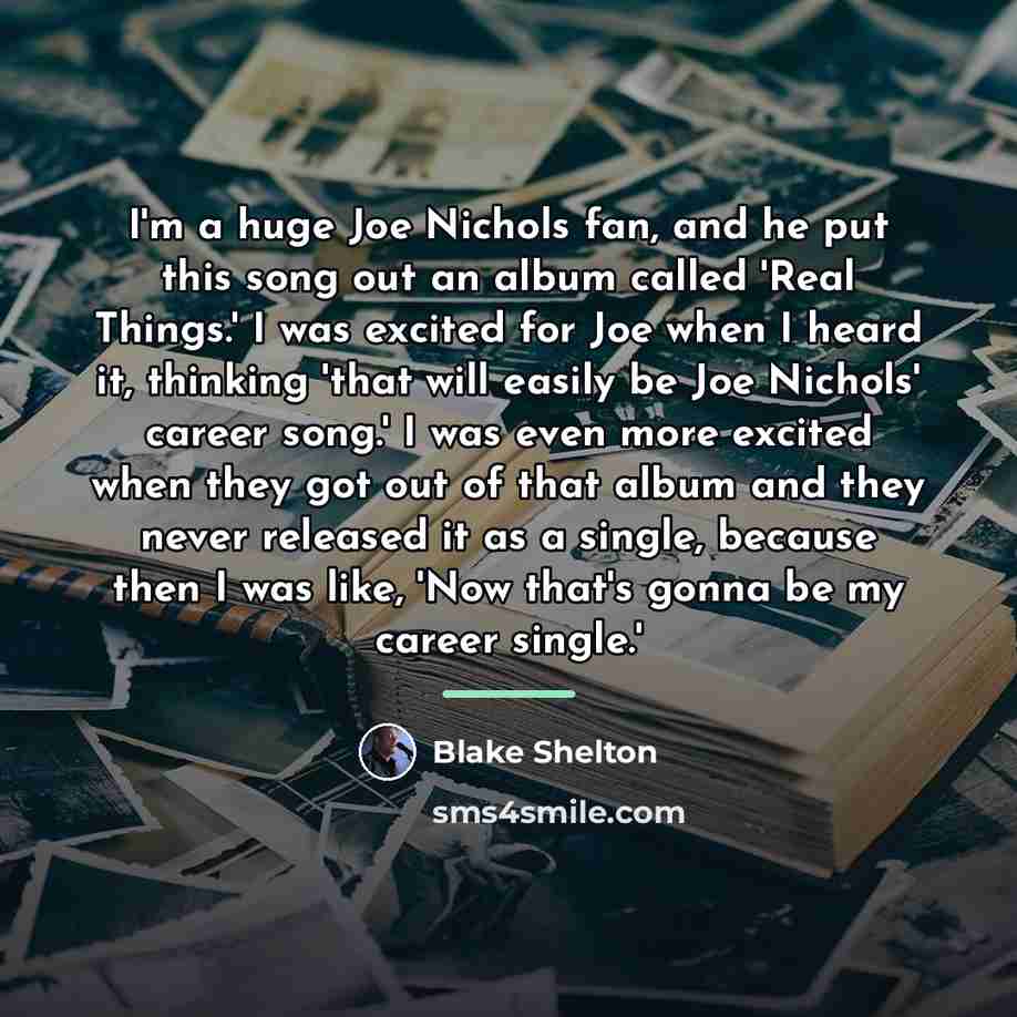 “I'm a huge Joe Nichols fan, and he put this…” quote by Blake Shelton