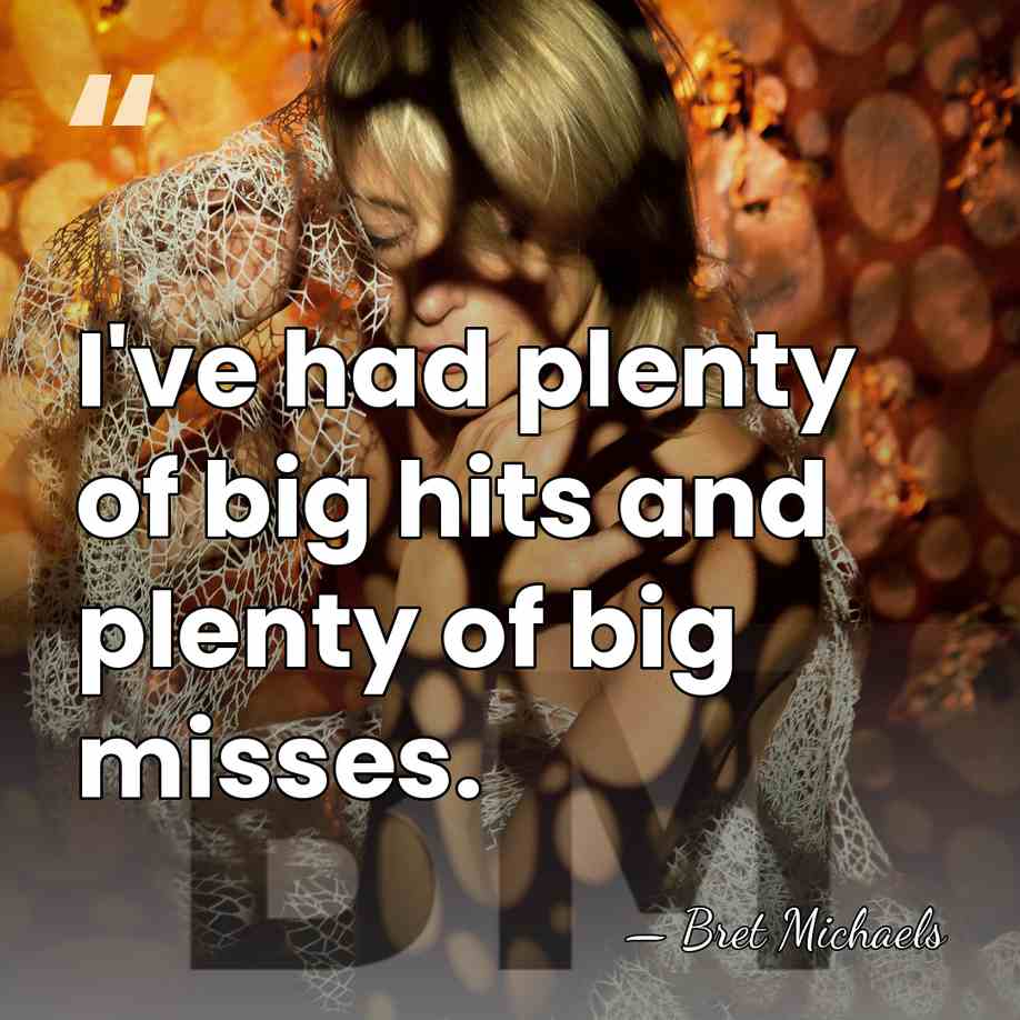 I've had plenty of big hits and plenty of big misses. - Bret Michaels