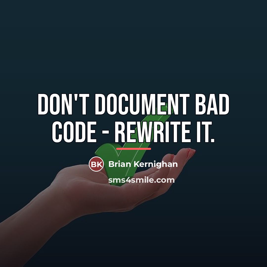 “Don't document bad code - rewrite it.…” quote by Brian Kernighan