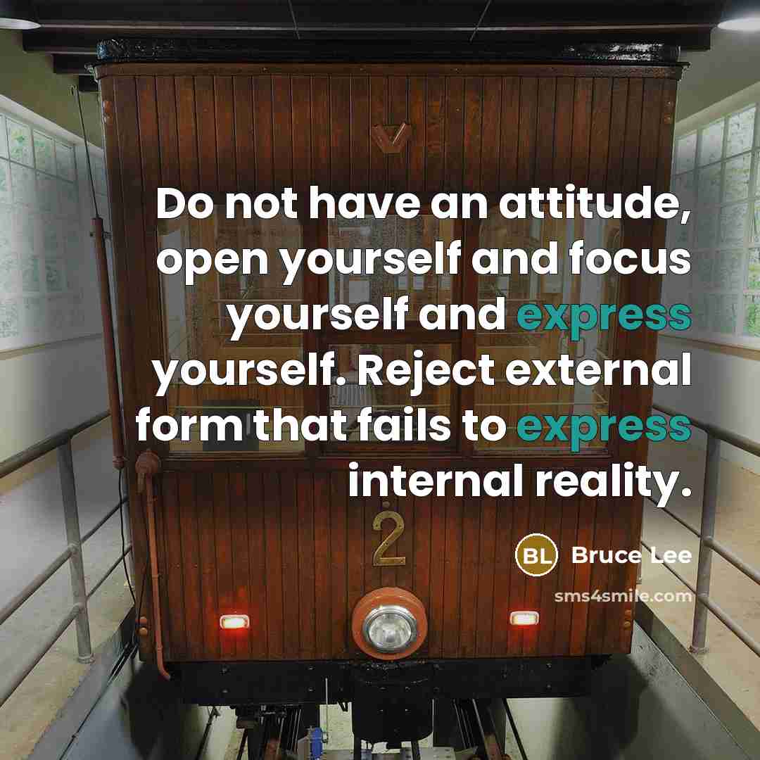 “Do not have an attitude, open yourself and focus yourself…” quote by Bruce Lee