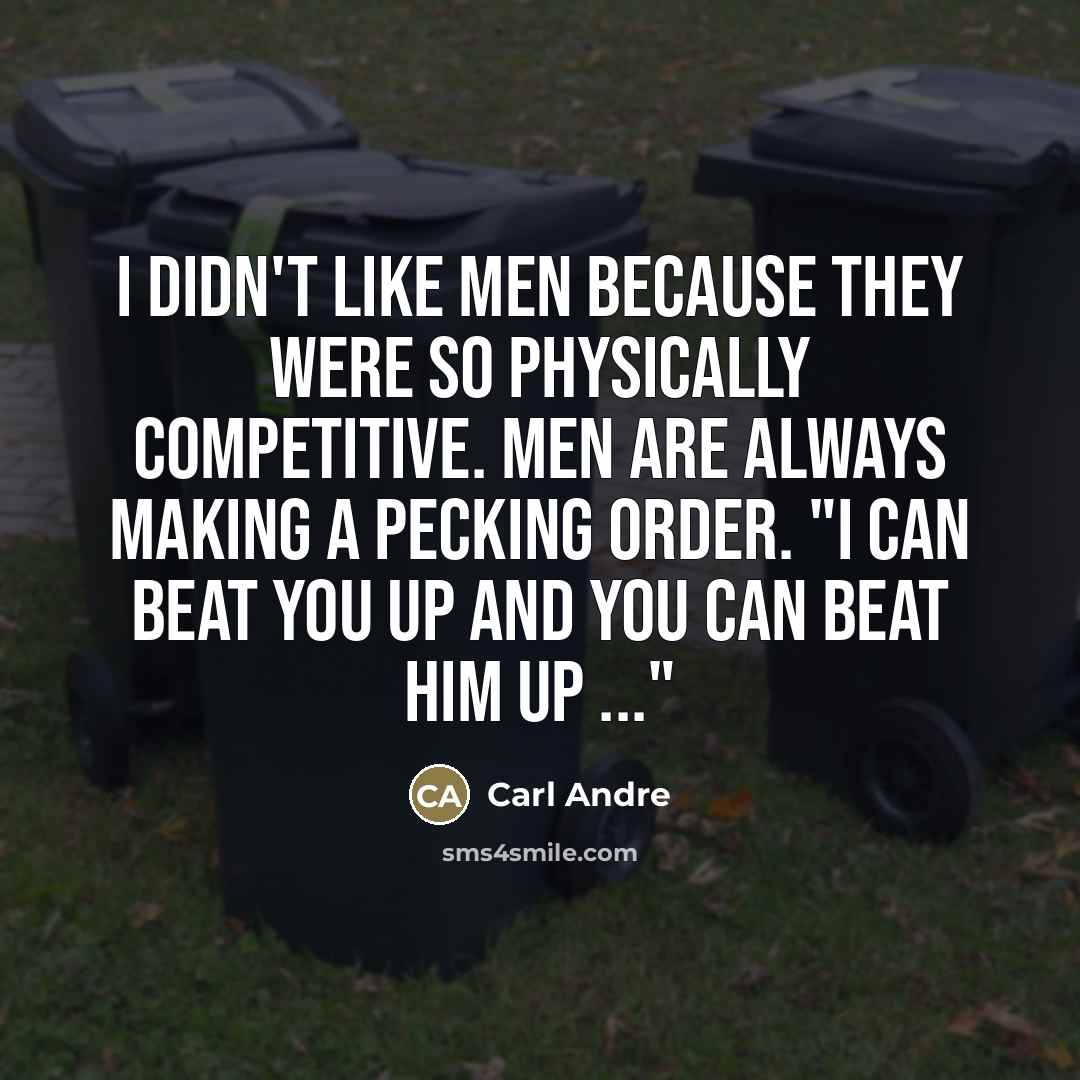 “I didn't like men because they were so physically competitive.…” quote by Carl Andre