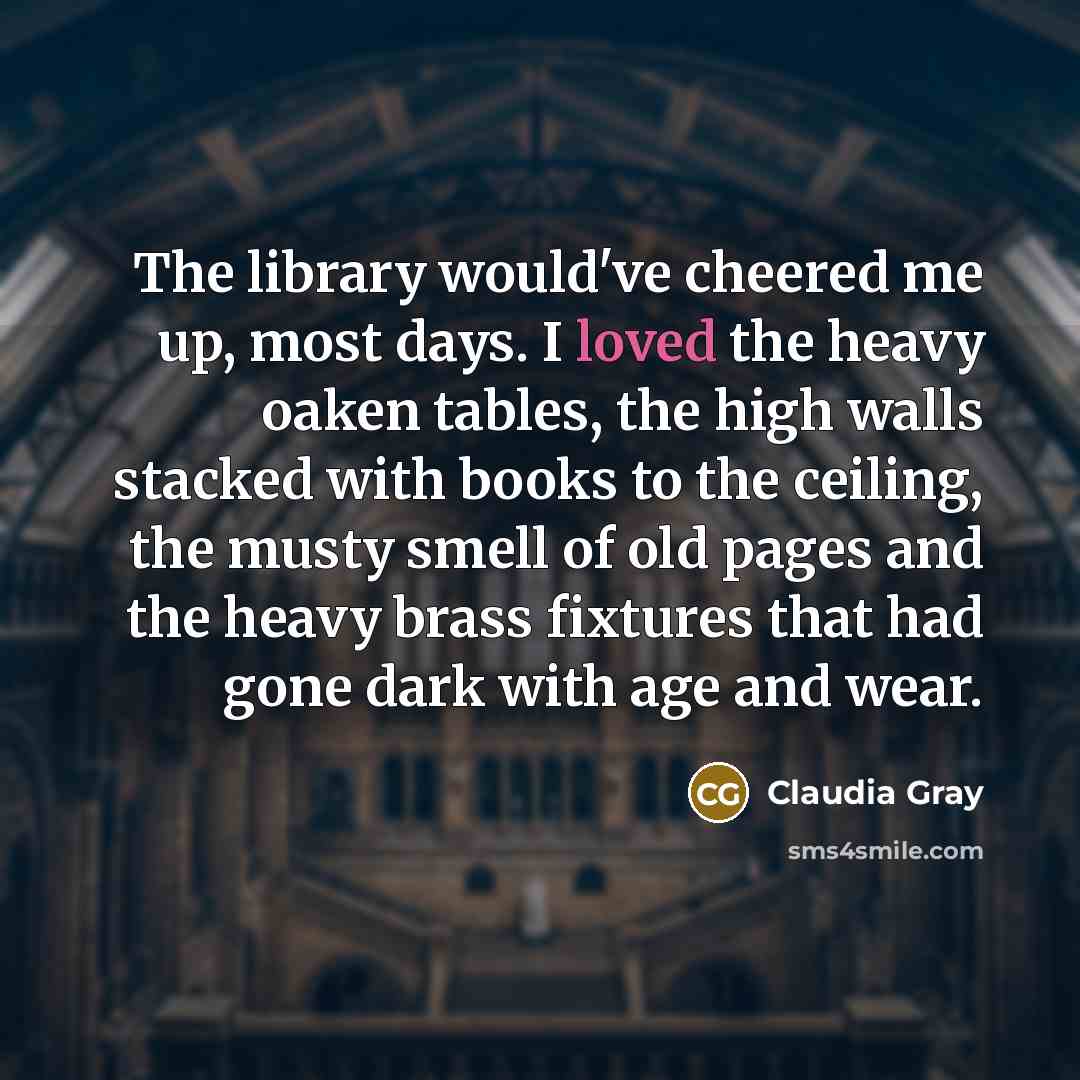 “The library would've cheered me up, most days. I loved…” quote by Claudia Gray