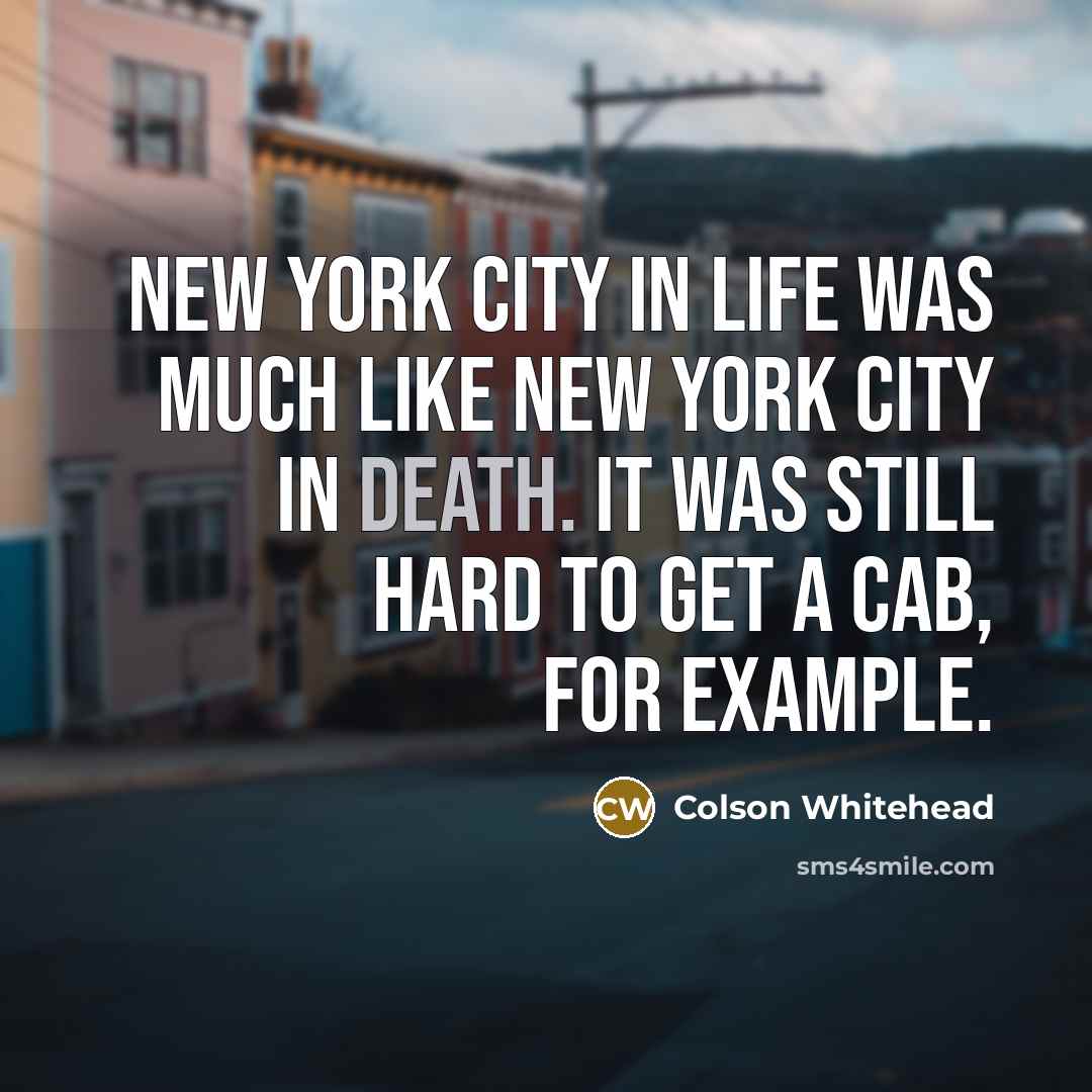“New York City in life was much like New York…” quote by Colson Whitehead