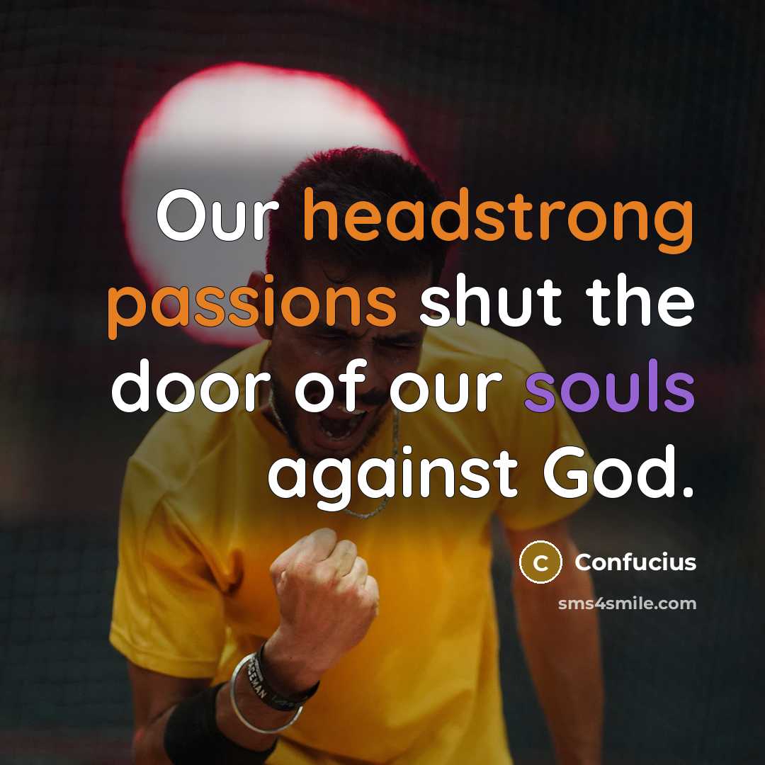 “Our headstrong passions shut the door of our souls against…” quote by Confucius