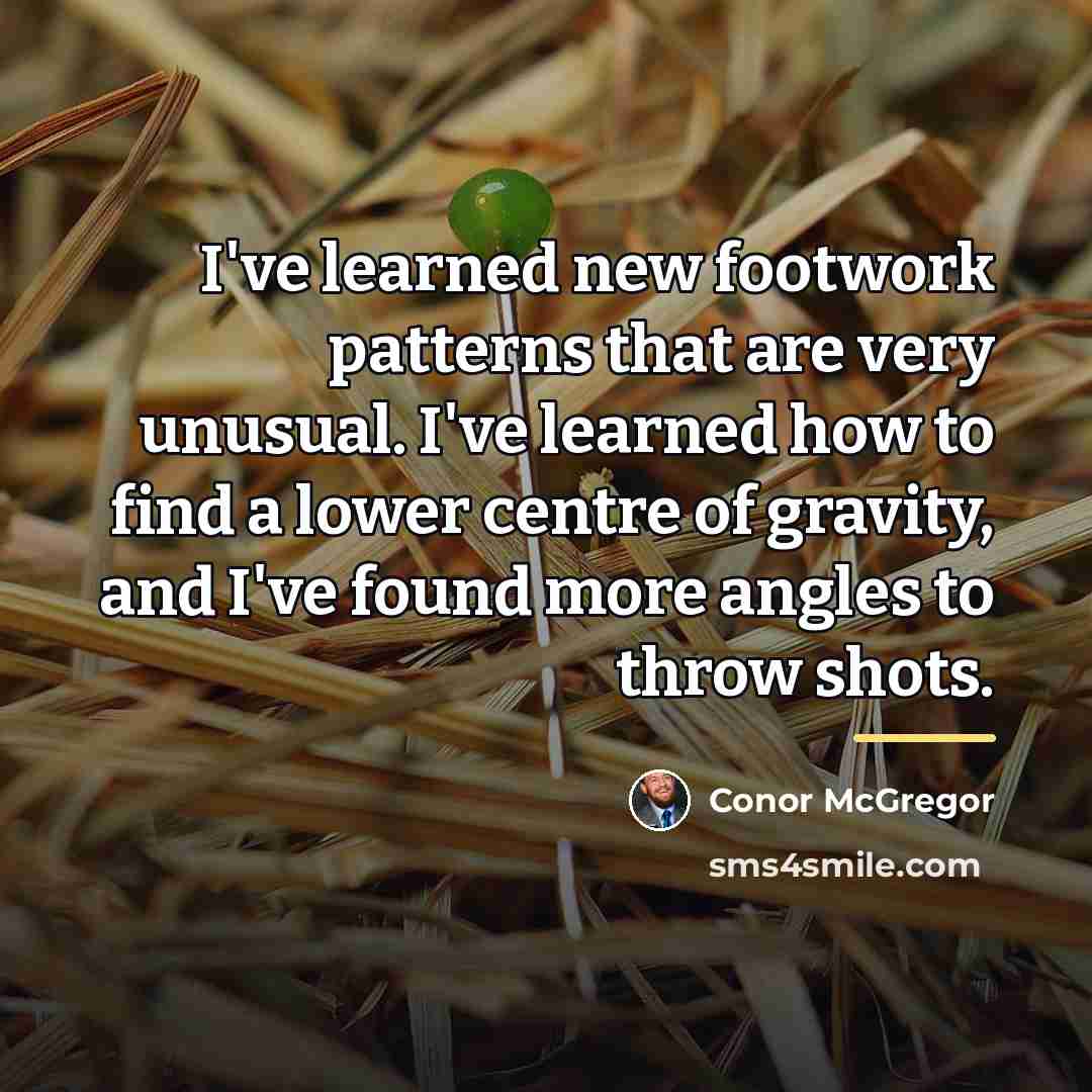 “I've learned new footwork patterns that are very unusual. I've…” quote by Conor McGregor