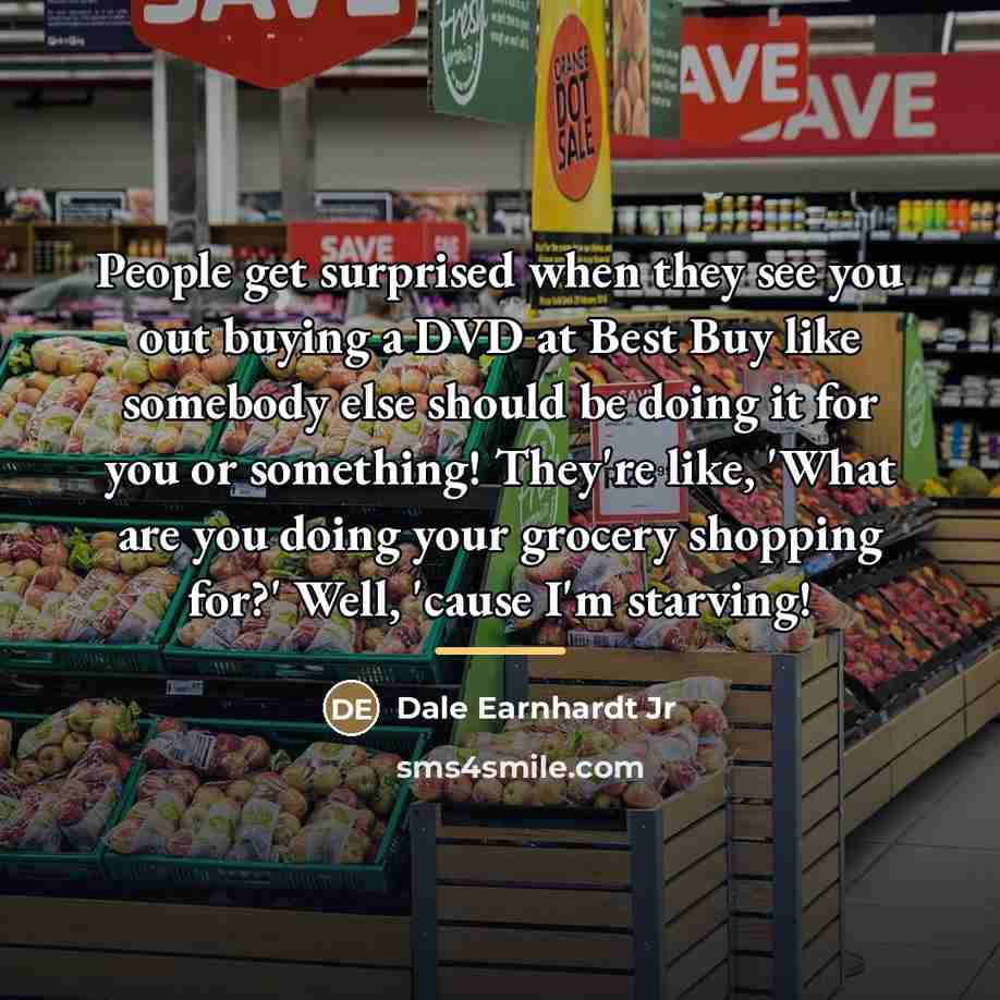 “People get surprised when they see you out buying a…” quote by Dale Earnhardt Jr